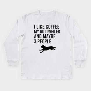 I like coffee my rottweiler and maybe 3 people Kids Long Sleeve T-Shirt